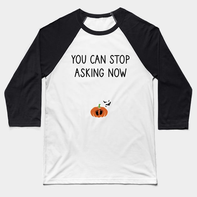 You Can Stop Asking Now  pregnancy announcement HalloweenTee Fall season Thanksgiving Halloween gift idea / momlife / new mother gift / Pumpkin style idea design Baseball T-Shirt by First look